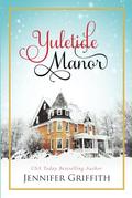 Yuletide Manor: A Small Town Christmas Bakery Romance by Jennifer Griffith