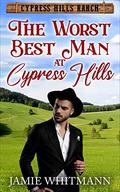 The Worst Best Man At Cypress Hills (Cypress Hills Ranch #3) by Jamie Whitmann
