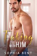 FAKING IT WITH HIM: A Surprise Pregnancy Romance by Sophia Bent