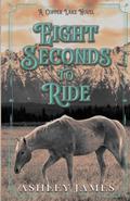 Eight Seconds to Ride: A Rivals to Lovers Small Town Romance by Ashley James