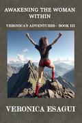 Awakening The Woman Within (Veronica's Adventures #3) by Veronica Esagui