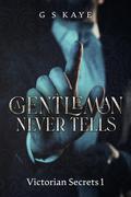 A Gentleman Never Tells (Victorian Secrets #1) by G S Kaye