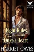 Eight Rules to a Duke’s Heart by Harriet Caves