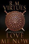 Love Me Now (Gods of Hunger #4) by R.M. Virtues