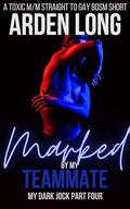 Marked by my Teammate (My Dark Jock #4) by Arden Long