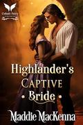 Highlander's Captive Bride: A Scottish Medieval Historical Romance by Maddie MacKenna