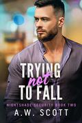 Trying Not to Fall by A.W. Scott