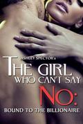 The Girl Who Can't Say No : Bound To The Billionaire by Ashley Spector