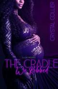 The Cradle We Robbed by Crystal Collier