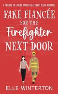 Fake Fiancée for the Firefighter Next Door: A Friends to Lovers Opposites Attract Clean Romance (Pebble Point Sweet Romance #3) by Elle Winterton