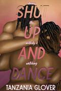Shut Up and Dance by Tanzania Glover