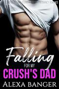 Falling For My Crush's Dad: A First Time Older Man Younger Woman Pregnancy Romance by Alexa Banger