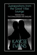 Juxtapositions from the Good Vibe Lounge: Volume Two: THE CHALLENGES WE ENDURE by Kaycee Evans