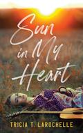 Sun in My Heart by Tricia T. LaRochelle