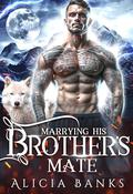 Marrying His Brother's Mate: A Wolf Shifter Forbidden Romance by Alicia Banks