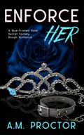 Enforce Her: A Blue-Frosted Rose Dark & Rough Romance by A.M. Proctor