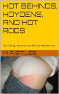 HOT BEHINDS, HOYDENS, AND HOT RODS: 1950 Racing, Romance, and Red Spanked Behinds by M A STILES