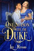 One Season with the Duke: A Steamy Regency Romance (The Bowerchalke Heiresses #1) by Lily Reynard