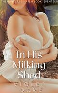 In His Milking Shed: An ANR ABF Adult Nursing Fantasy Bisexual Harem Delight (The Rancher's Harem #17) by Violet Dare
