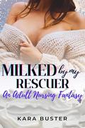 Milked By My Rescuer: An Adult Nursing Fantasy by Kara Buster