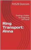 Ring Transport: Anna: Evading a Stalker by Emigrating Off-Planet by Fit529 dotcom