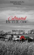 Cultivated by the Orc (Still Life with Orc #1) by Maizy Fell