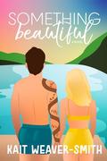 Something Beautiful: A Novel by Kait Weaver-Smith