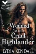 Wedded to the Cruel Highlander: A Medieval Historical Romance by Lydia Kendall