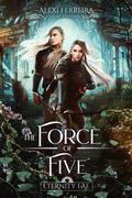 The Force of Five: Eternity Fae (book #1) by Alexi Ferreira