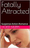 Fatally Attracted: Suspense-Action-Romance by Horst Kruppa