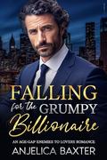 Falling for the Grumpy Billionaire: An Age-Gap Enemies to Lovers Romance by Anjelica Baxter