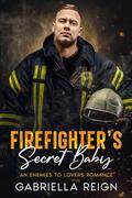 Firefighter's Secret Flame: An Enemies to Lovers Romance by Gabriella Reign