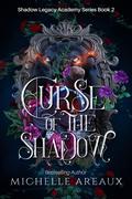 Curse of the Shadow: A Paranormal Academy Romance: Shadow Legacy Academy Series by Michelle Areaux