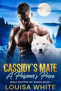 Cassidy’s mate: A prisoner’s prize (Wolf Shifters of Wisda #1) by Louisa White