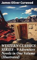 WESTERN CLASSICS SERIES – 9 Adventure Novels in One Volume by James Oliver Curwood