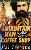 A Mountain Man Walks into a Coffee Shop: Small-Town M/M Romance Novella (Harlow Mountain Men #1) by Mal Trevino