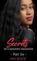 Secrets Of A Kingpin's Daughter 6 by Mia Black