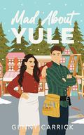 Mad About Yule: A Rivals to Lovers Small Town Romantic Comedy by Genny Carrick