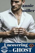 Uncovering Ghost (Alias Protection #7) by Annie Miller