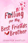 Falling For My Best Friends Brother by Jennifer Hartley