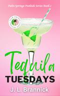 Tequila Tuesdays: Book 2 in the Palm Springs Poolside Series by J. L. Brannick