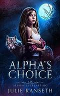 Alpha's Choice (Alphas Everlasting #1) by Julie Ranseth