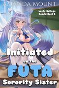 Initiated By the Futa Sorority Sister: Futa on Female Erotica short read (Lusty College Coeds #2) by Amanda Mount