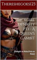 Dickgirl Dynasty pt.1 - A Queen's Gambit: by Thereshegoes123