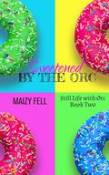 Sweetened by the Orc (Still Life with Orc #2) by Maizy Fell