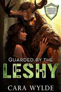 Guarded by the Leshy (Monster Security Agency #5) by Cara Wylde