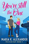 You’re Still the One (Pelican Bay #1) by Maria K. Alexander