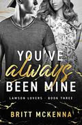 You've Always Been Mine: A Billionaire, Second Chance Romance (Lawson Lovers Series #3) by Britt McKenna