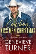 Cowboy, Kiss Me at Christmas (Cowboy Homecoming #5) by Genevieve Turner