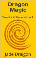 Dragon Magic: Vampire shifter witch book six (The books of Brigit #6) by Jade Draigon
